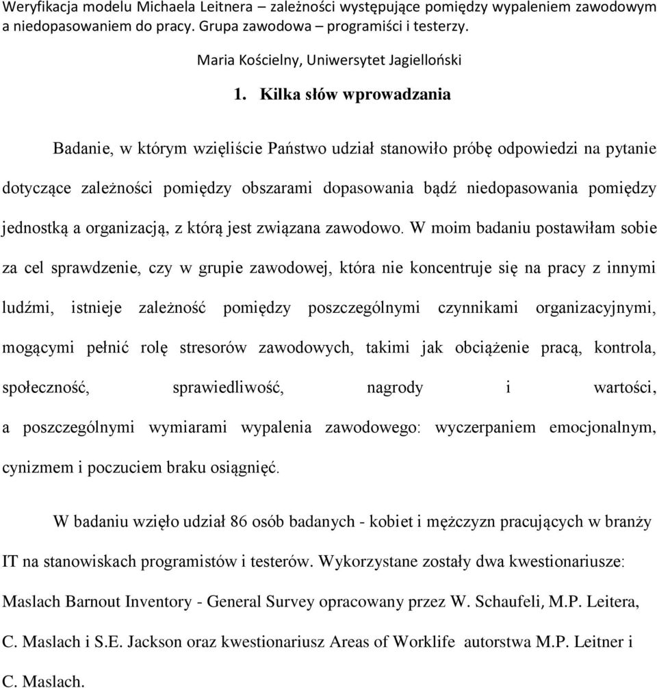 W moim badaniu postawiłam sobie za cel sprawdzenie, czy w grupie zawodowej, która nie koncentruje się na pracy z innymi ludźmi, istnieje zależno ć pomiędzy poszczególnymi czynnikami organizacyjnymi,