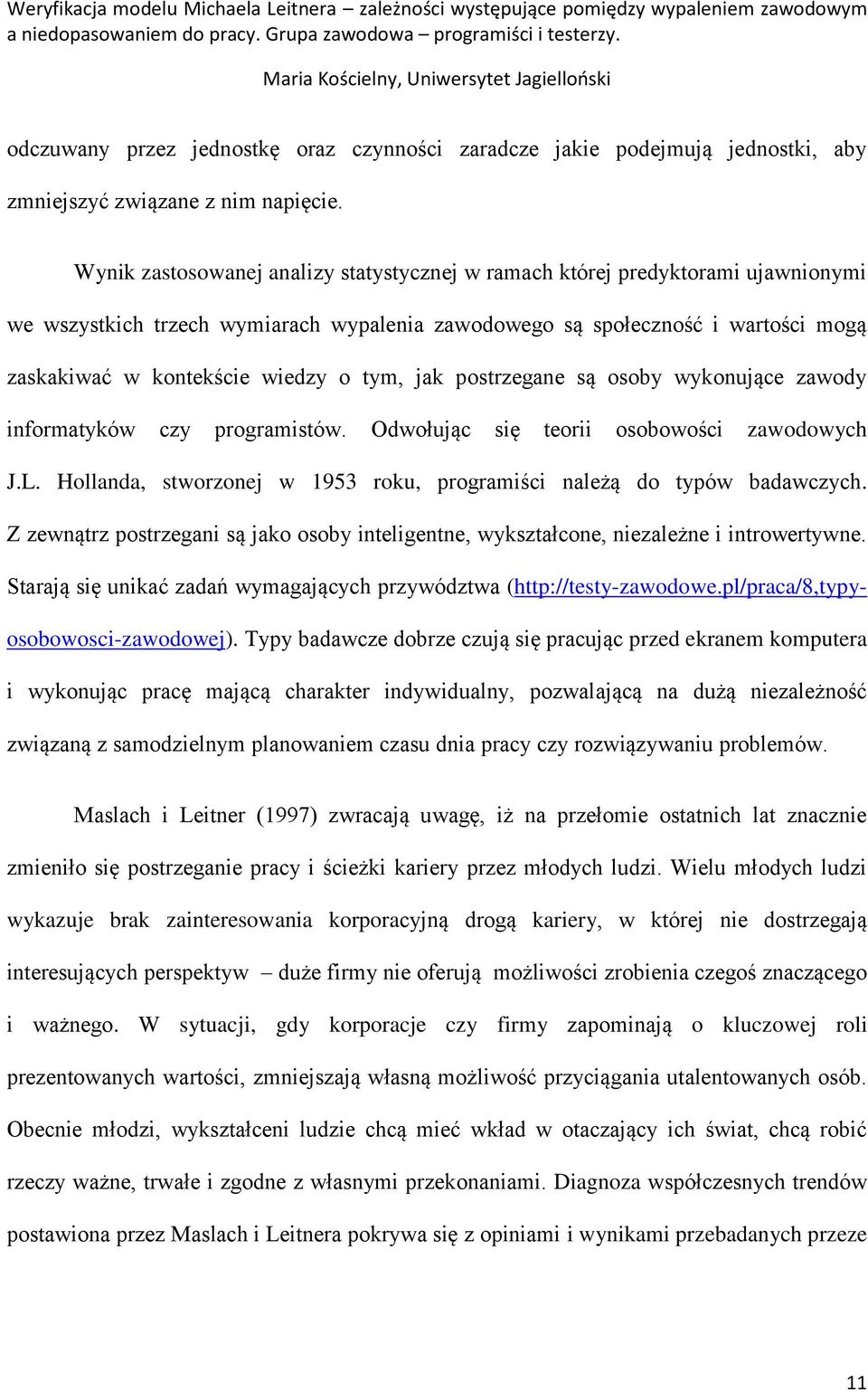 tym, jak postrzegane są osoby wykonujące zawody informatyków czy programistów. Odwołując się teorii osobowo ci zawodowych J.L. Hollanda, stworzonej w 1953 roku, programi ci należą do typów badawczych.