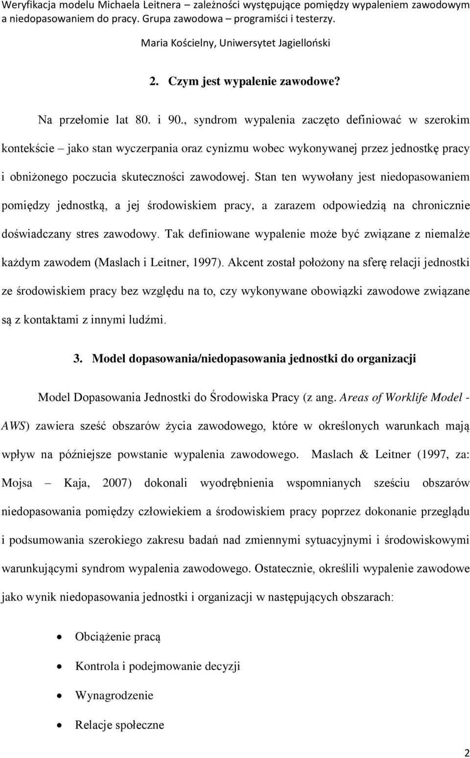 Stan ten wywołany jest niedopasowaniem pomiędzy jednostką, a jej rodowiskiem pracy, a zarazem odpowiedzią na chronicznie do wiadczany stres zawodowy.