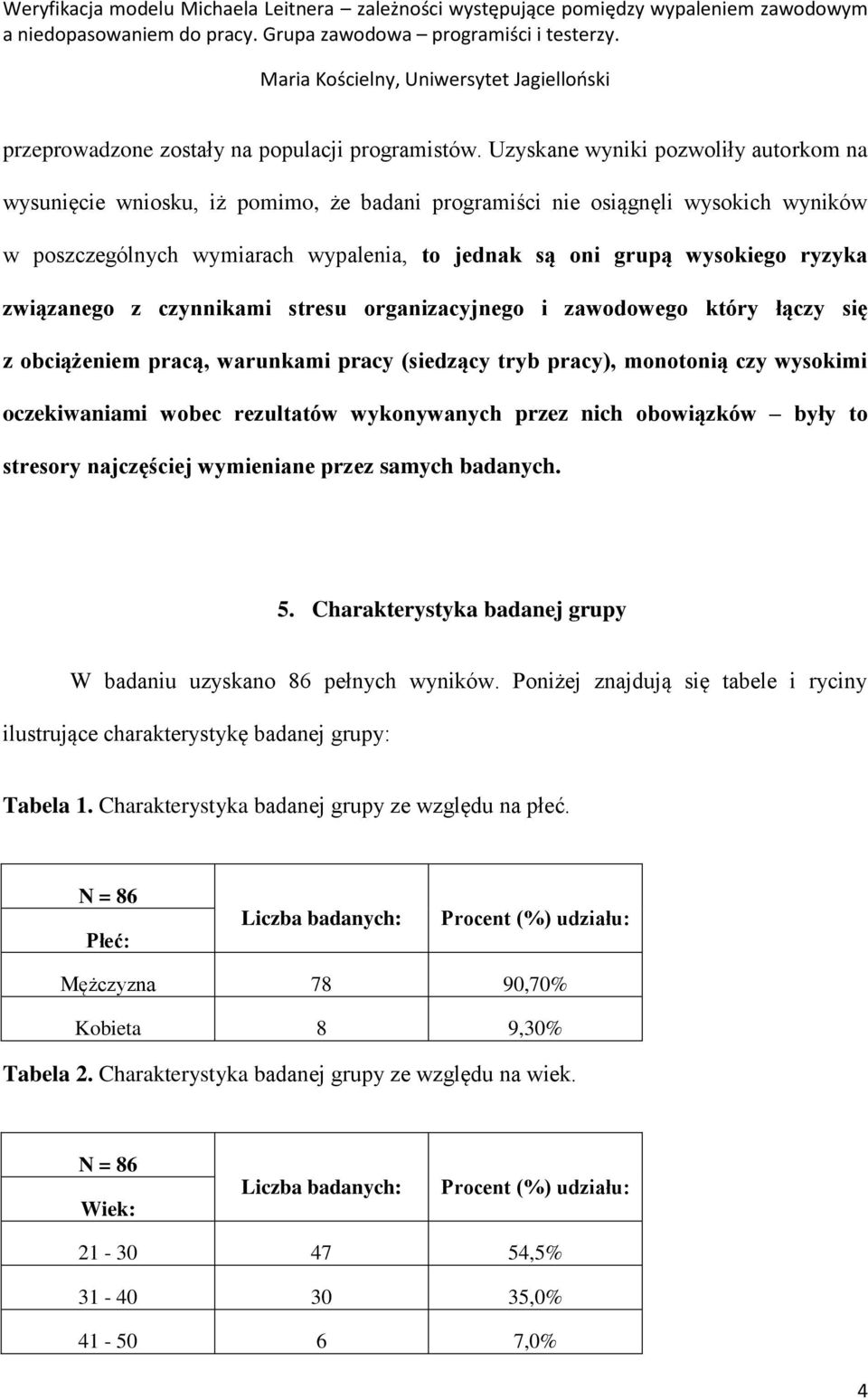 związanego z czynnikami stresu organizacyjnego i zawodowego który łączy się z obciążeniem pracą, warunkami pracy (siedzący tryb pracy), monotonią czy wysokimi oczekiwaniami wobec rezultatów