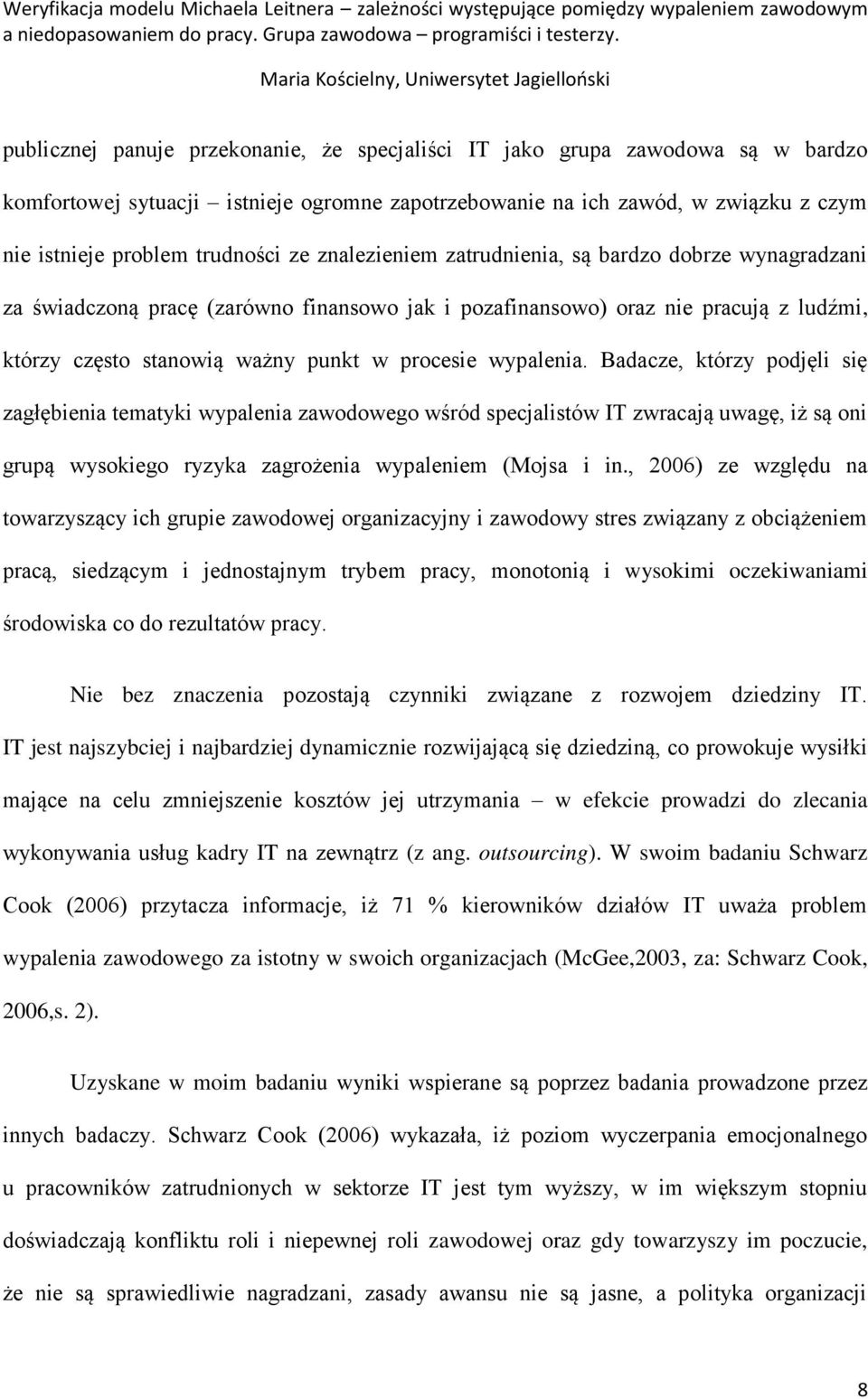 Badacze, którzy podjęli się zagłębienia tematyki wypalenia zawodowego w ród specjalistów IT zwracają uwagę, iż są oni grupą wysokiego ryzyka zagrożenia wypaleniem (Mojsa i in.