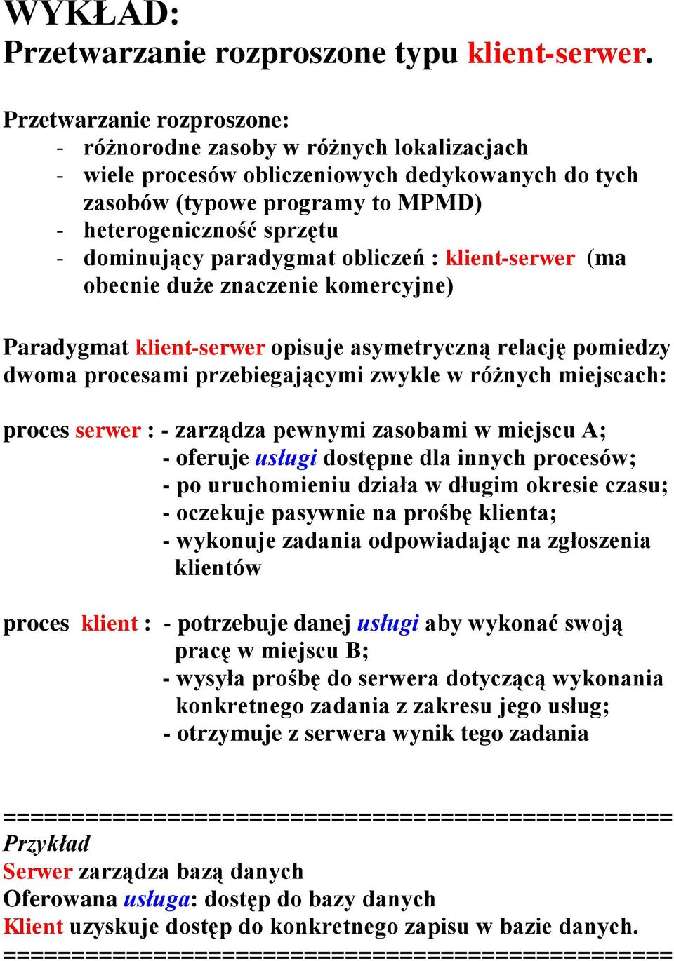 paradygmat obliczeń : klient-serwer (ma obecnie duże znaczenie komercyjne) Paradygmat klient-serwer opisuje asymetryczną relację pomiedzy dwoma procesami przebiegającymi zwykle w różnych miejscach: