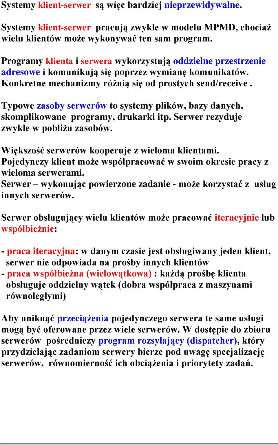 Typowe zasoby serwerów to systemy plików, bazy danych, skomplikowane programy, drukarki itp. Serwer rezyduje zwykle w pobliżu zasobów. Większość serwerów kooperuje z wieloma klientami.