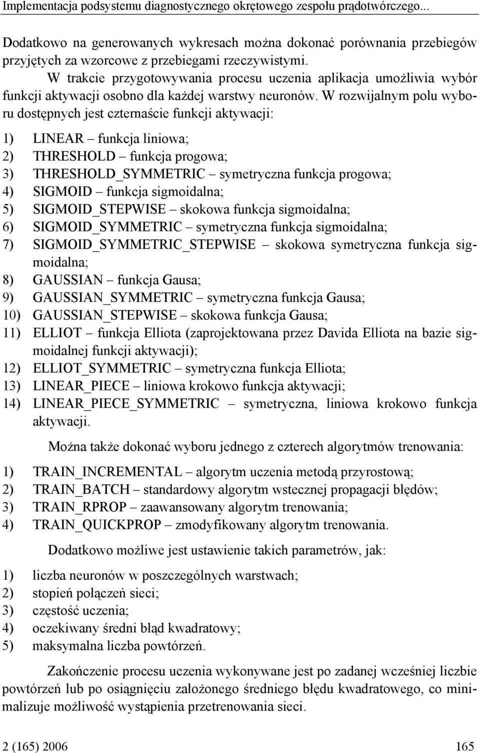 W rozwijalnym polu wyboru dostępnych jest czternaście funkcji aktywacji: 1) LINEAR funkcja liniowa; 2) THRESHOLD funkcja progowa; 3) THRESHOLD_SYMMETRIC symetryczna funkcja progowa; 4) SIGMOID