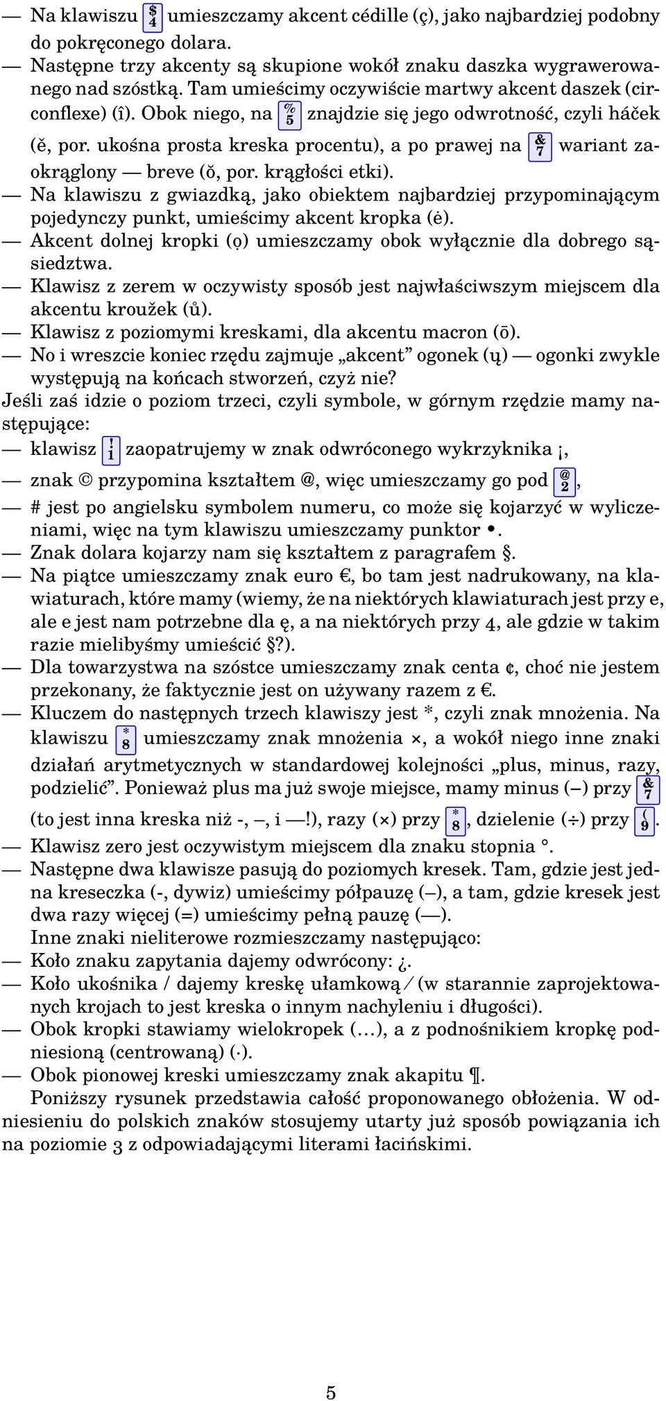 .& 7 wariant zaokrąglony breve (ŏ, por. krągłości etki). Na klawiszu z gwiazdką, jako obiektem najbardziej przypominającym pojedynczy punkt, umieścimy akcent kropka (ė).