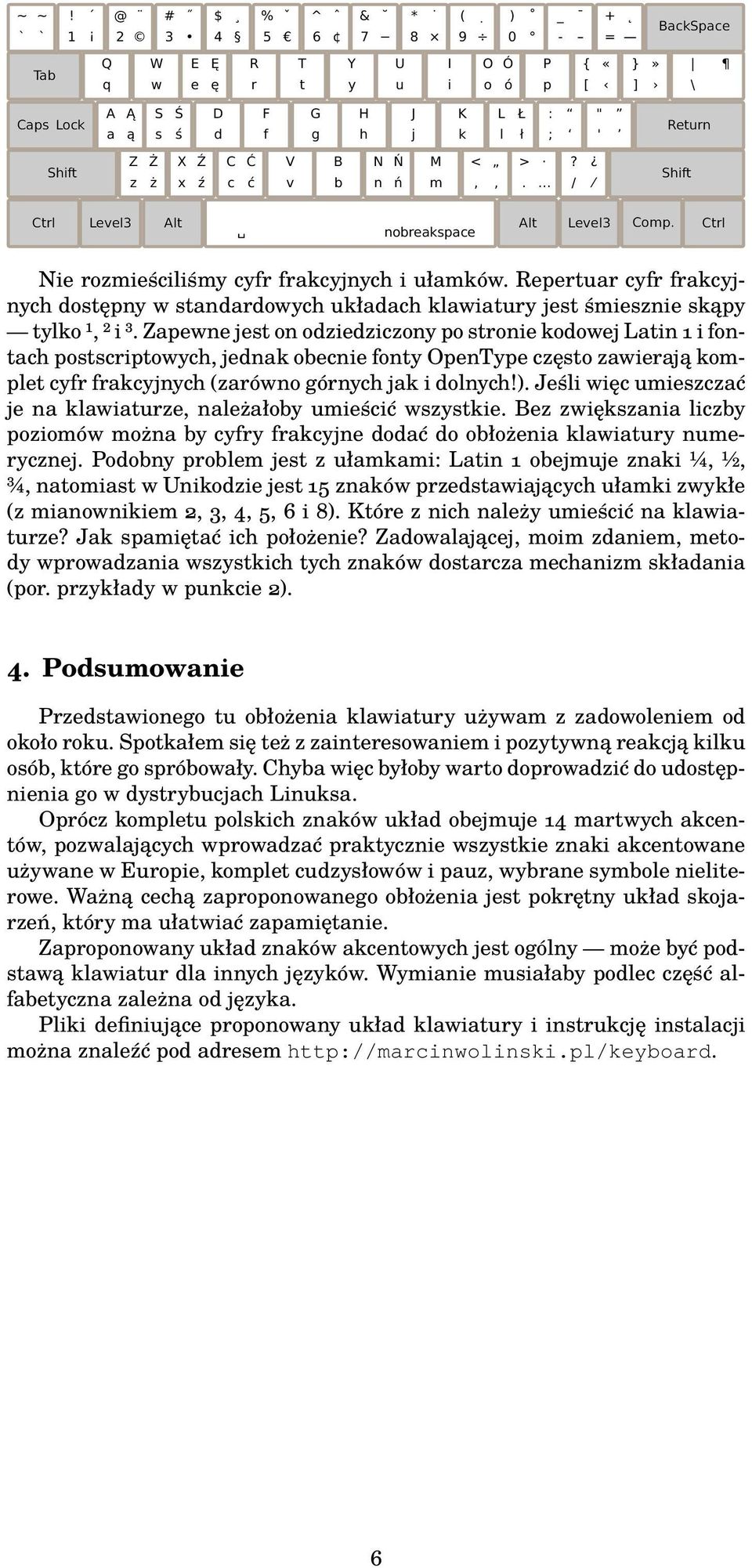 Jeśli więc umieszczać je na klawiaturze, należałoby umieścić wszystkie. Bez zwiększania liczby poziomów można by cyfry frakcyjne dodać do obłożenia klawiatury numerycznej.