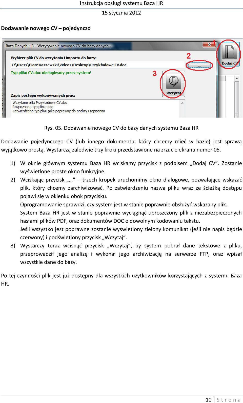 Wystarczą zaledwie trzy kroki przedstawione na zrzucie ekranu numer 05. 1) W oknie głównym systemu Baza HR wciskamy przycisk z podpisem Dodaj CV. Zostanie wyświetlone proste okno funkcyjne.