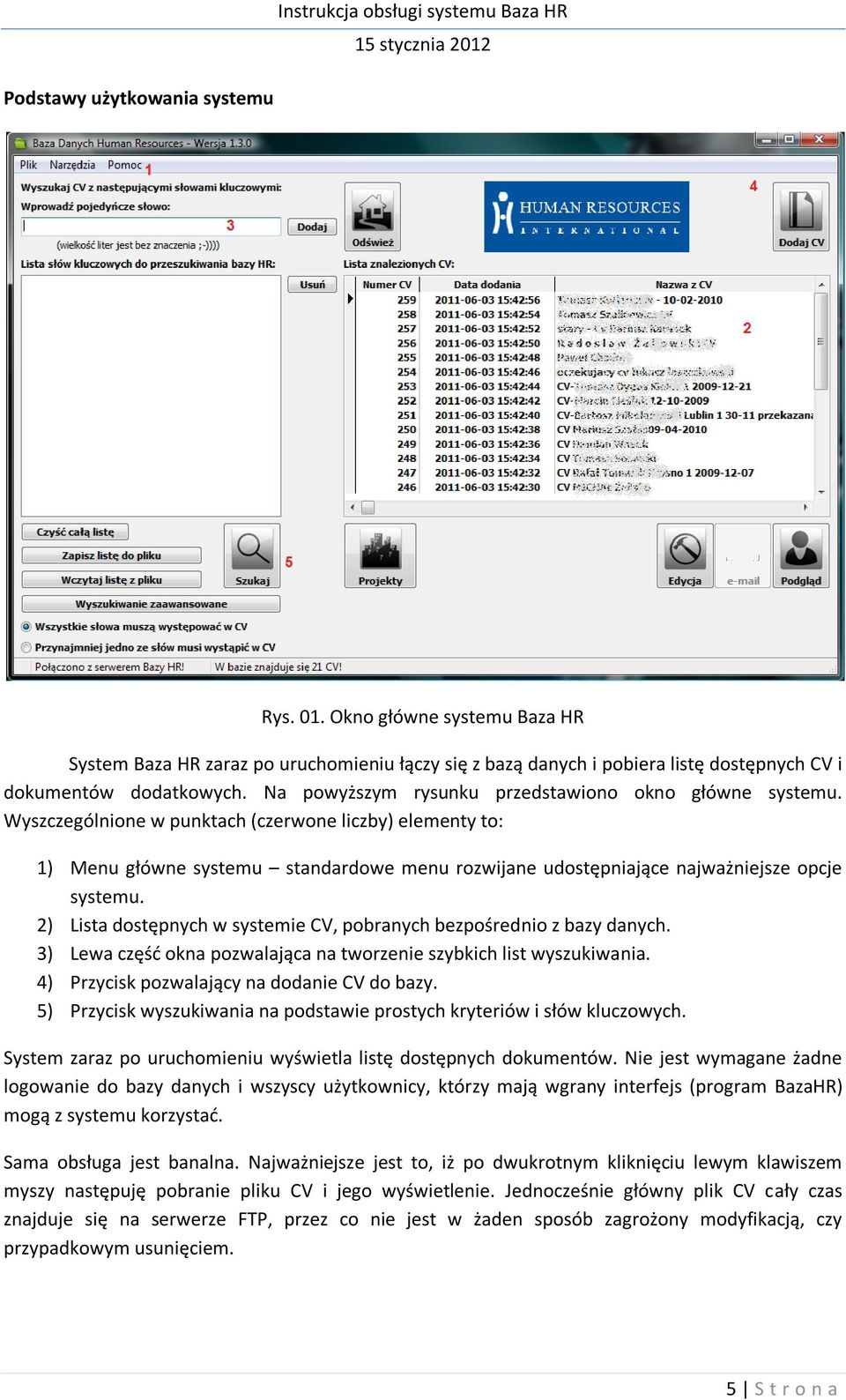 Wyszczególnione w punktach (czerwone liczby) elementy to: 1) Menu główne systemu standardowe menu rozwijane udostępniające najważniejsze opcje systemu.