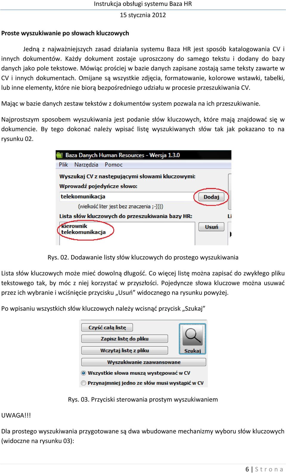 Omijane są wszystkie zdjęcia, formatowanie, kolorowe wstawki, tabelki, lub inne elementy, które nie biorą bezpośredniego udziału w procesie przeszukiwania CV.