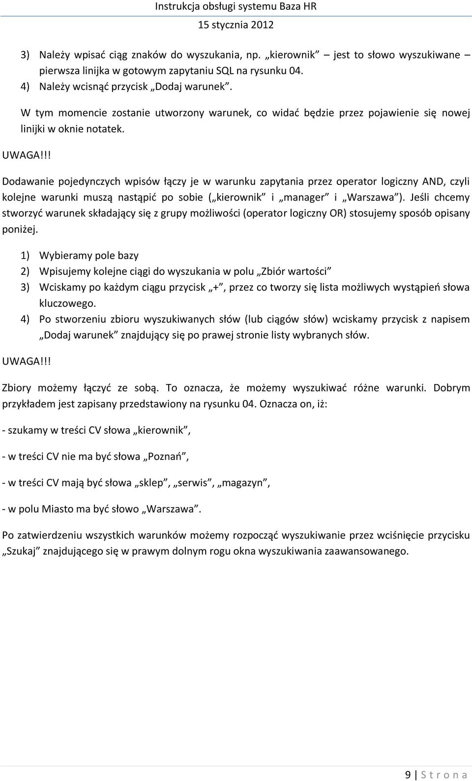 !! Dodawanie pojedynczych wpisów łączy je w warunku zapytania przez operator logiczny AND, czyli kolejne warunki muszą nastąpid po sobie ( kierownik i manager i Warszawa ).