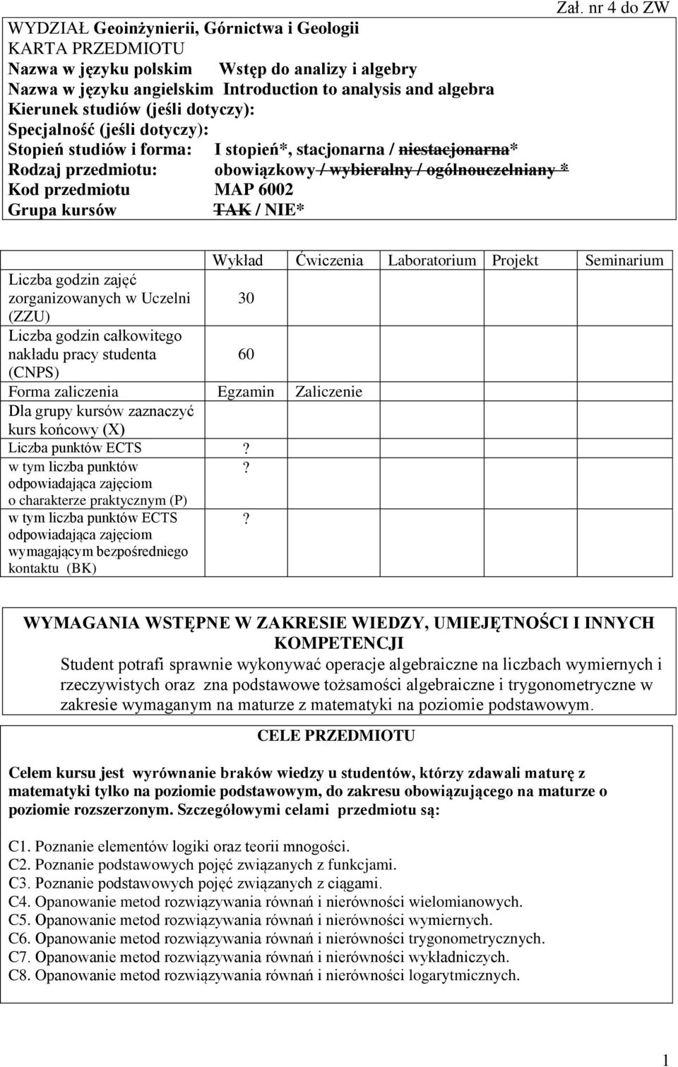 przedmiotu MAP 600 Grupa kursów TAK / NIE* Wykład Ćwiczenia Laboratorium Projekt Seminarium Liczba godzin zajęć zorganizowanych w Uczelni 30 (ZZU) Liczba godzin całkowitego nakładu pracy studenta 60