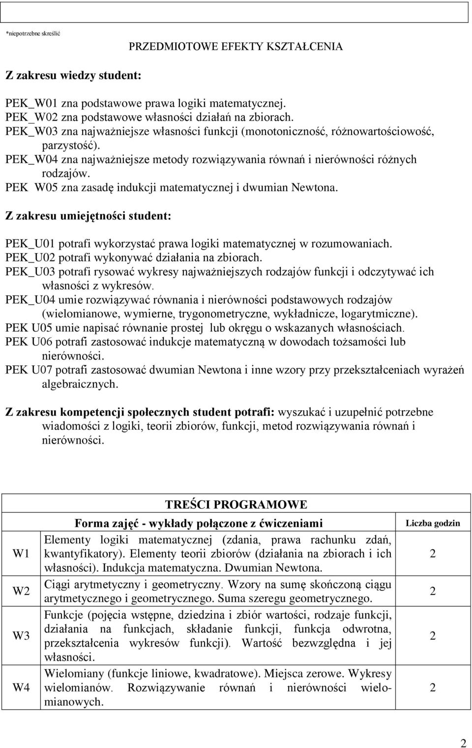 PEK W05 zna zasadę indukcji matematycznej i dwumian Newtona. Z zakresu umiejętności student: PEK_U01 potrafi wykorzystać prawa logiki matematycznej w rozumowaniach.