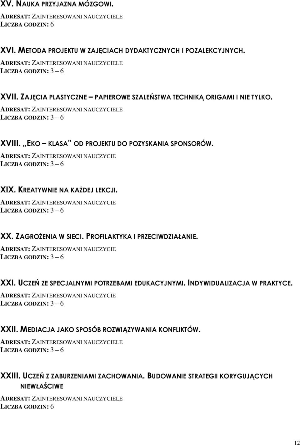 ADRESAT: ZAINTERESOWANI NAUCZYCIE LICZBA GODZIN: 3 6 XX. ZAGROŻENIA W SIECI. PROFILAKTYKA I PRZECIWDZIAŁANIE. ADRESAT: ZAINTERESOWANI NAUCZYCIE LICZBA GODZIN: 3 6 XXI.