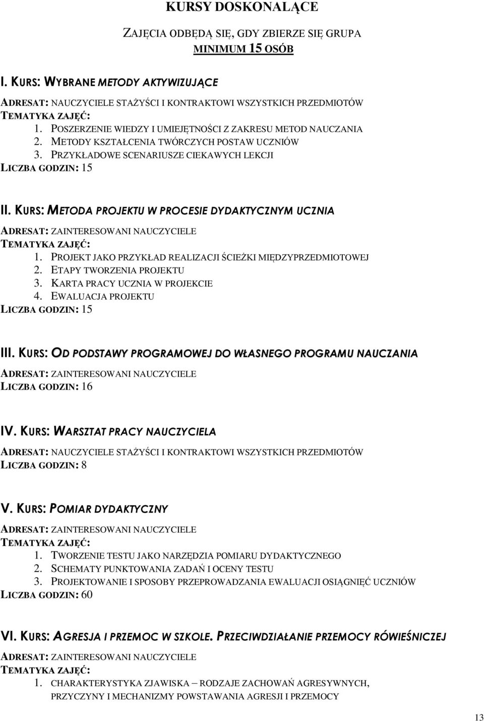 KURS: METODA PROJEKTU W PROCESIE DYDAKTYCZNYM UCZNIA TEMATYKA ZAJĘĆ: 1. PROJEKT JAKO PRZYKŁAD REALIZACJI ŚCIEŻKI MIĘDZYPRZEDMIOTOWEJ 2. ETAPY TWORZENIA PROJEKTU 3. KARTA PRACY UCZNIA W PROJEKCIE 4.