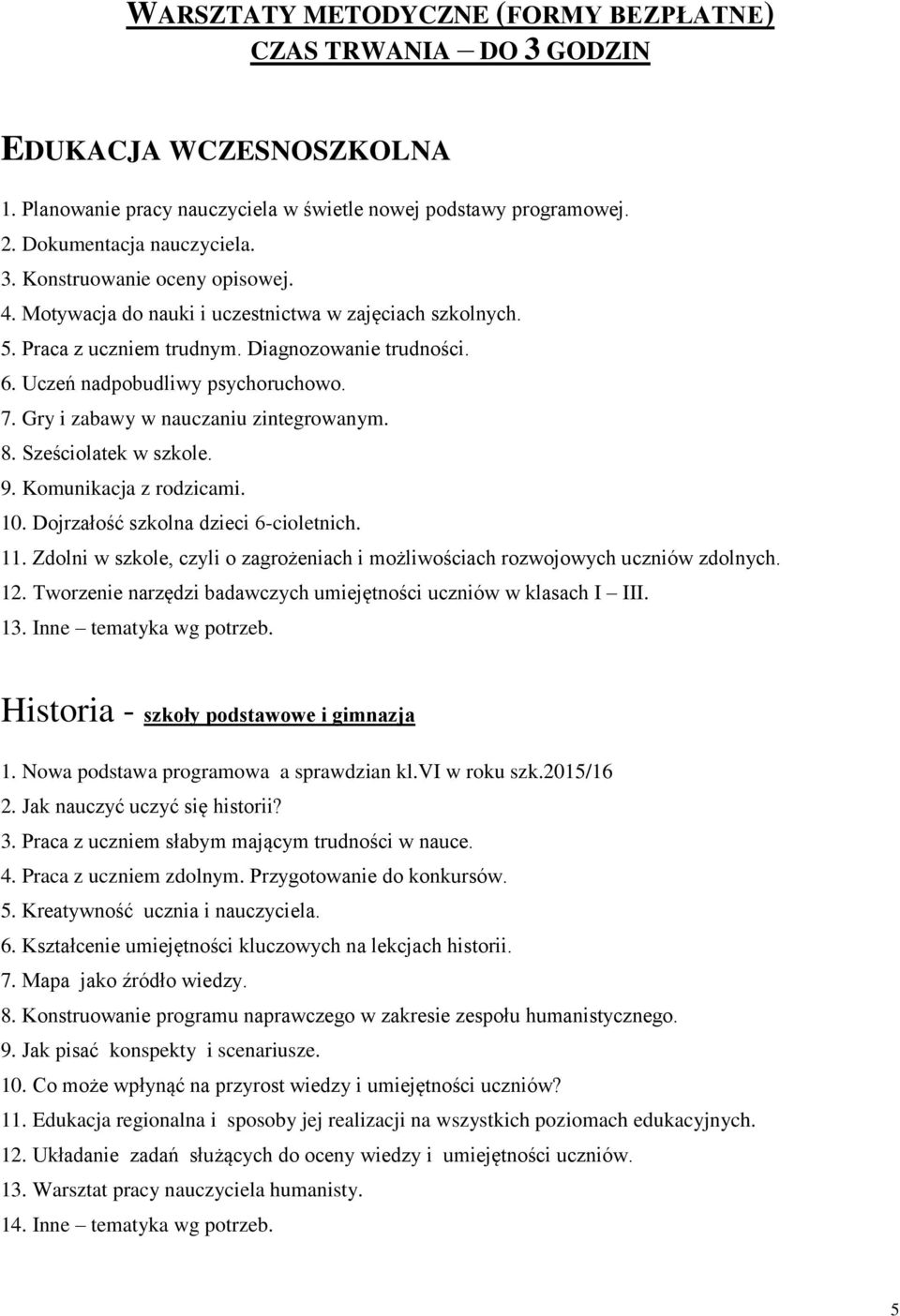 Sześciolatek w szkole. 9. Komunikacja z rodzicami. 10. Dojrzałość szkolna dzieci 6-cioletnich. 11. Zdolni w szkole, czyli o zagrożeniach i możliwościach rozwojowych uczniów zdolnych. 12.