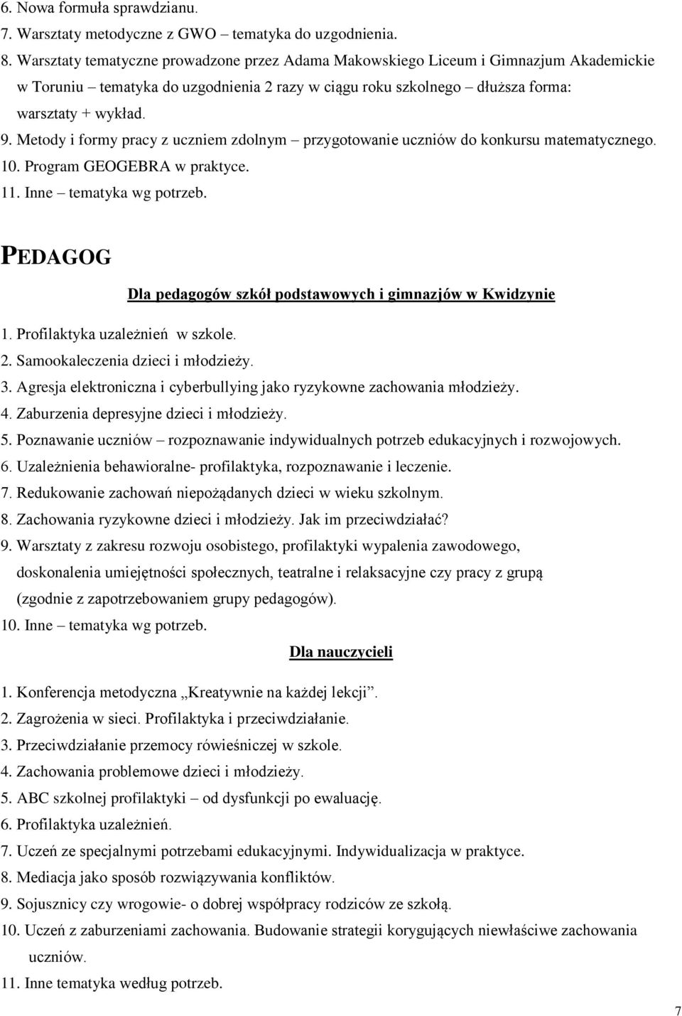 Metody i formy pracy z uczniem zdolnym przygotowanie uczniów do konkursu matematycznego. 10. Program GEOGEBRA w praktyce. 11. Inne tematyka wg potrzeb.