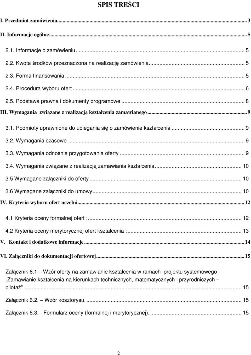 Podmioty uprawnione do ubiegania się o zamówienie kształcenia... 9 3.2. Wymagania czasowe... 9 3.3. Wymagania odnośnie przygotowania oferty... 9 3.4.