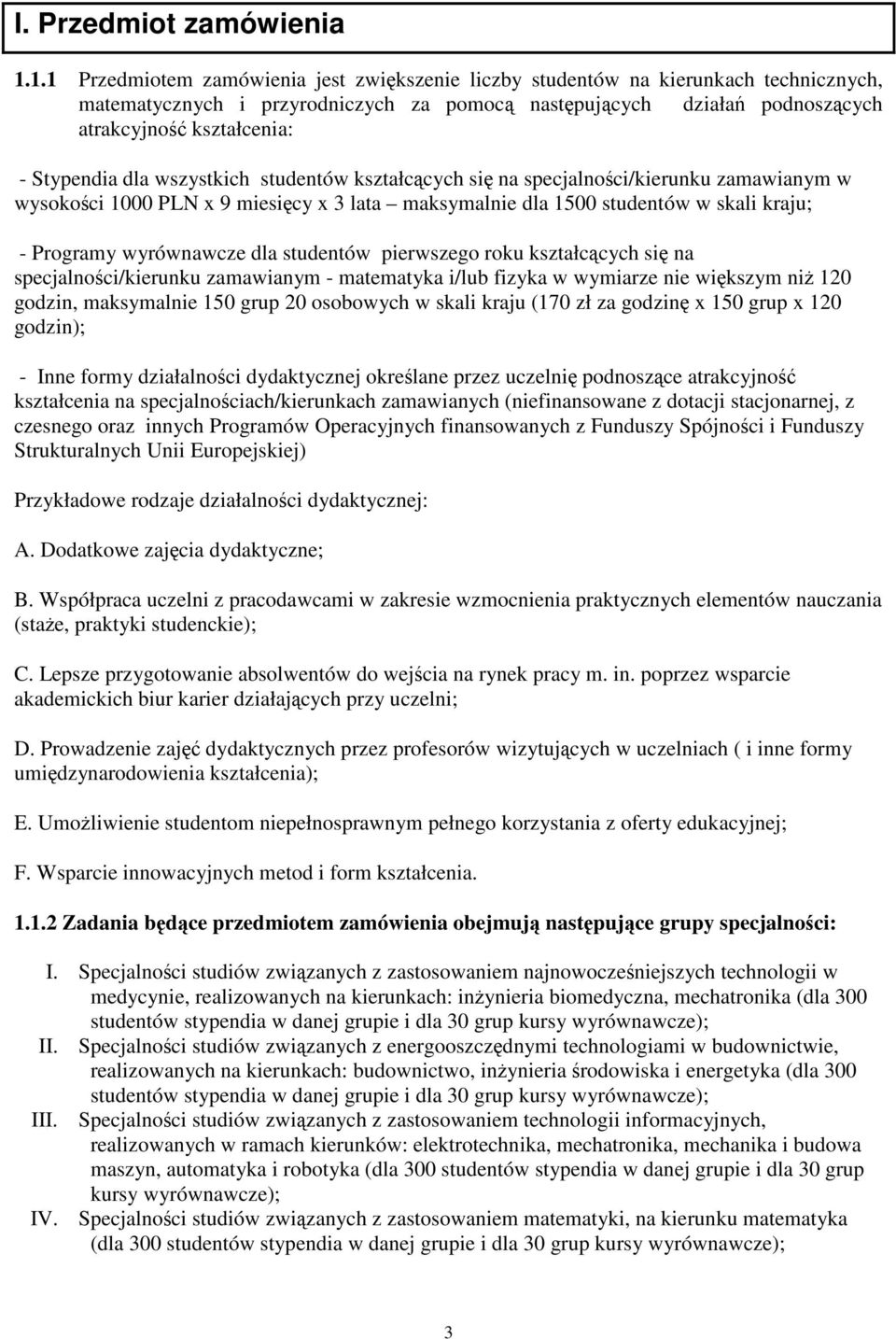 Stypendia dla wszystkich studentów kształcących się na specjalności/kierunku zamawianym w wysokości 1000 PLN x 9 miesięcy x 3 lata maksymalnie dla 1500 studentów w skali kraju; - Programy wyrównawcze