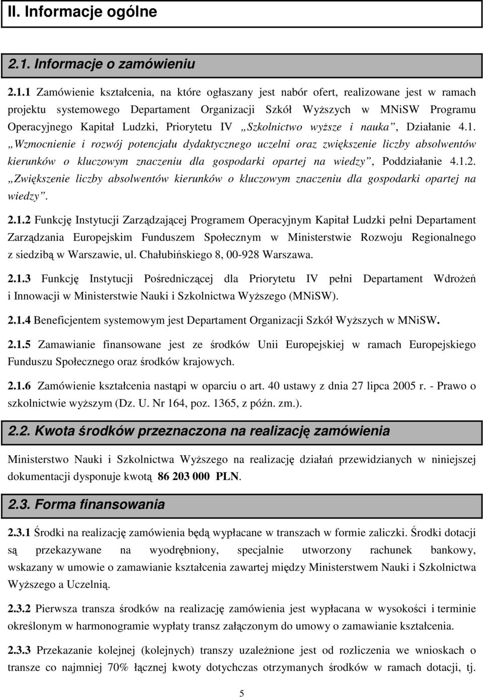 1 Zamówienie kształcenia, na które ogłaszany jest nabór ofert, realizowane jest w ramach projektu systemowego Departament Organizacji Szkół Wyższych w MNiSW Programu Operacyjnego Kapitał Ludzki,