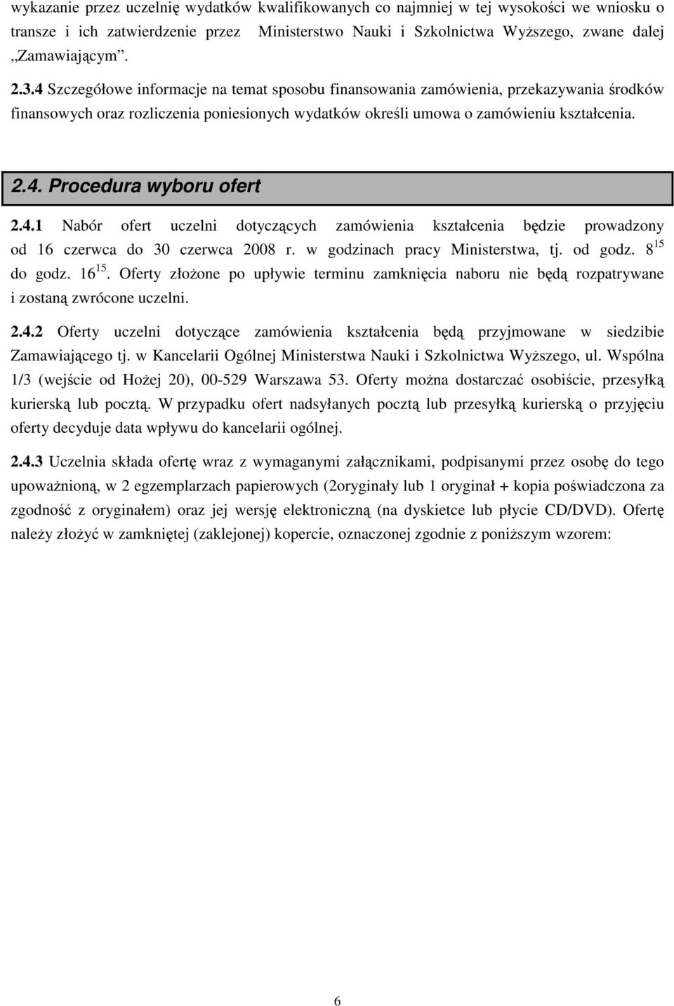 4.1 Nabór ofert uczelni dotyczących zamówienia kształcenia będzie prowadzony od 16 czerwca do 30 czerwca 2008 r. w godzinach pracy Ministerstwa, tj. od godz. 8 15 do godz. 16 15.