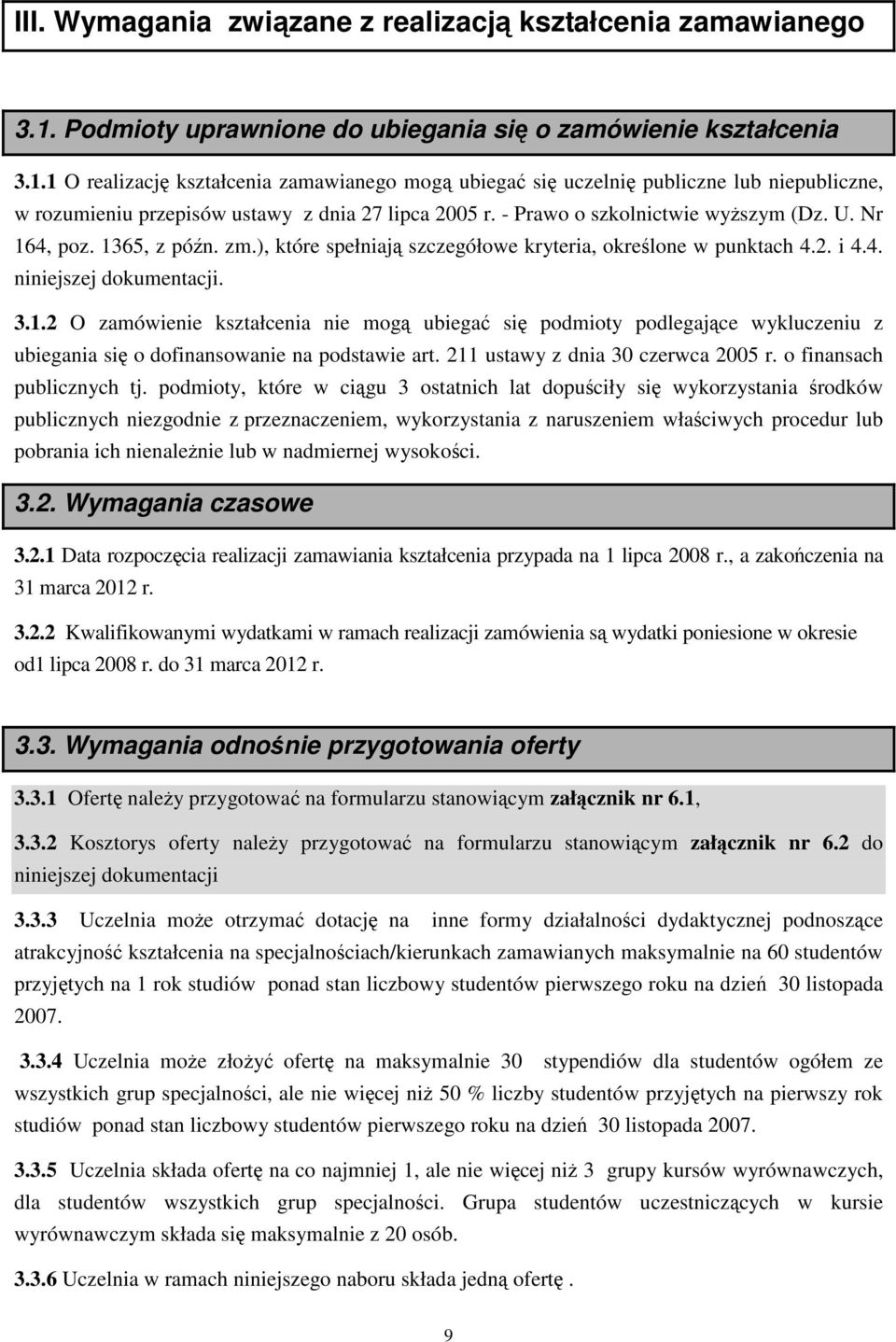 1 O realizację kształcenia zamawianego mogą ubiegać się uczelnię publiczne lub niepubliczne, w rozumieniu przepisów ustawy z dnia 27 lipca 2005 r. - Prawo o szkolnictwie wyższym (Dz. U. Nr 164, poz.