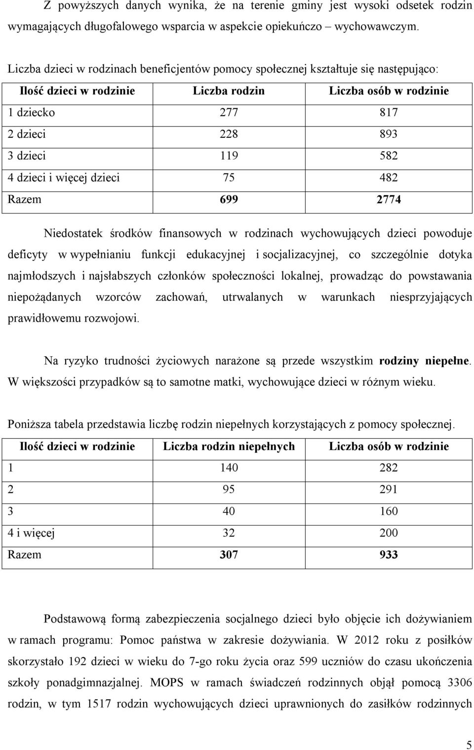 4 dzieci i więcej dzieci 75 482 Razem 699 2774 Niedostatek środków finansowych w rodzinach wychowujących dzieci powoduje deficyty w wypełnianiu funkcji edukacyjnej i socjalizacyjnej, co szczególnie