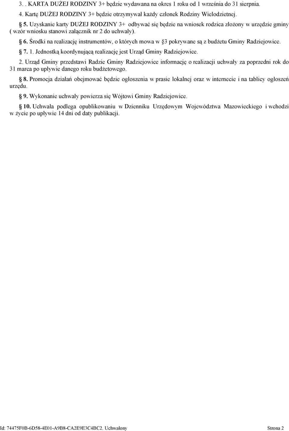 Środki na realizację instrumentów, o których mowa w 3 pokrywane są z budżetu Gminy Radziejowice. 7. 1. Jednostką koordynującą realizację jest Urząd Gminy Radziejowice. 2.