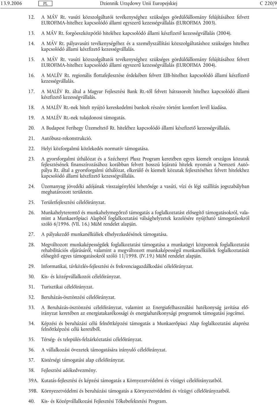 pályavasúti tevékenységéhez és a személyszállítási közszolgáltatáshoz szükséges hitelhez kapcsolódó állami készfizető kezességvállalás. 15. A MÁV Rt.