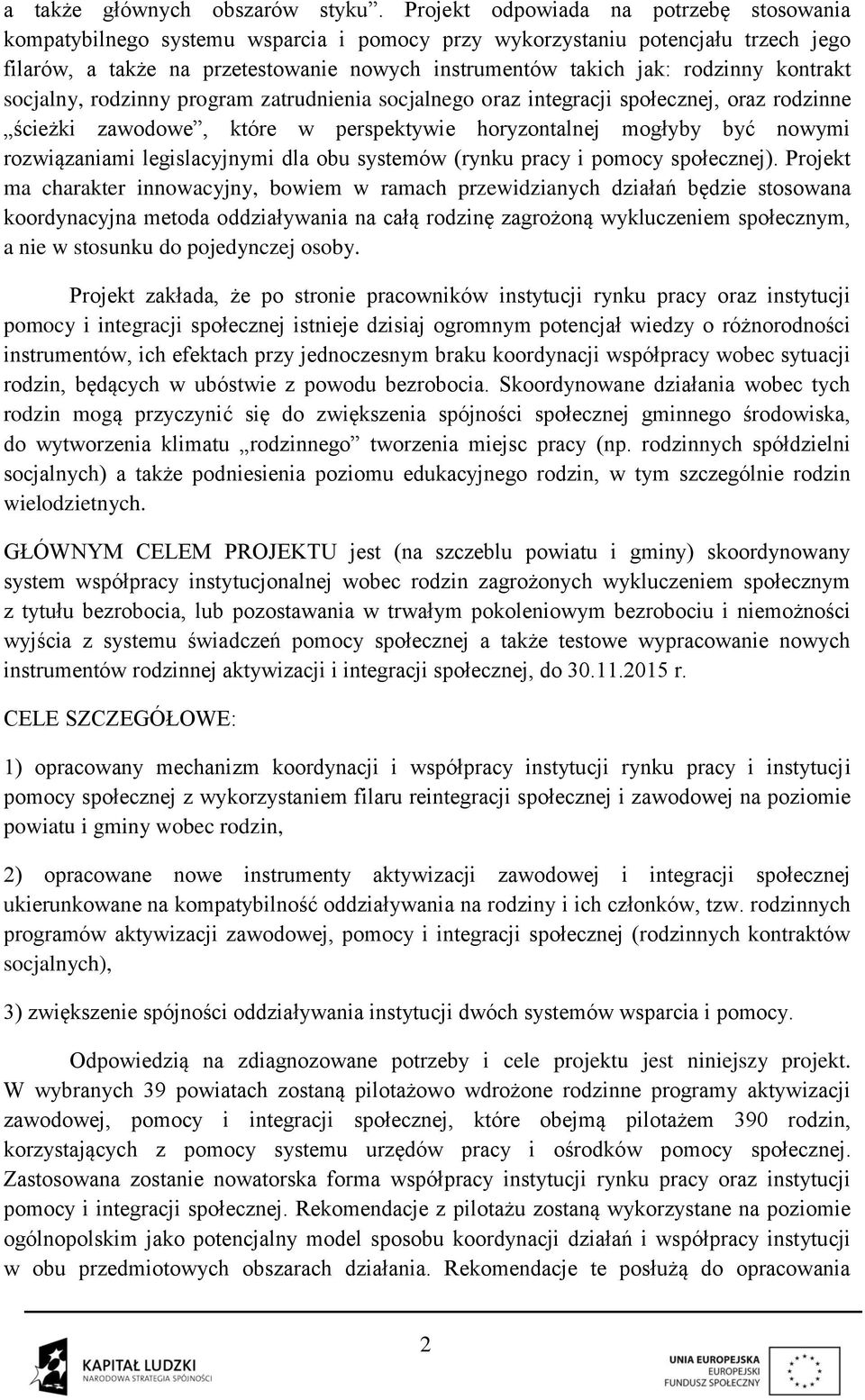 kontrakt socjalny, rodzinny program zatrudnienia socjalnego oraz integracji społecznej, oraz rodzinne ścieżki zawodowe, które w perspektywie horyzontalnej mogłyby być nowymi rozwiązaniami