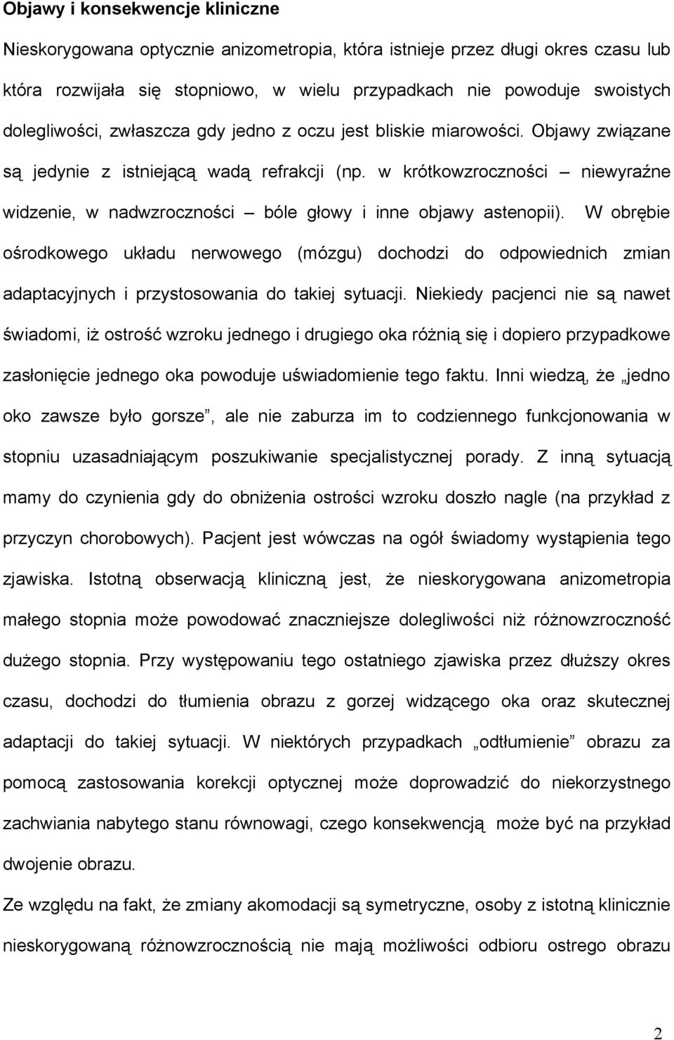 w krótkowzroczności niewyraźne widzenie, w nadwzroczności bóle głowy i inne objawy astenopii).