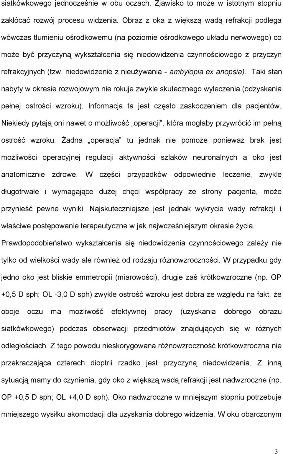 refrakcyjnych (tzw. niedowidzenie z nieużywania - ambylopia ex anopsia). Taki stan nabyty w okresie rozwojowym nie rokuje zwykle skutecznego wyleczenia (odzyskania pełnej ostrości wzroku).