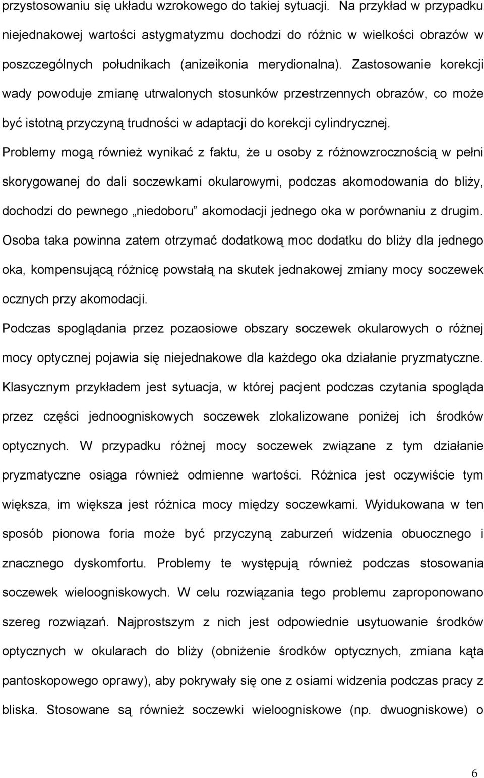 Zastosowanie korekcji wady powoduje zmianę utrwalonych stosunków przestrzennych obrazów, co może być istotną przyczyną trudności w adaptacji do korekcji cylindrycznej.