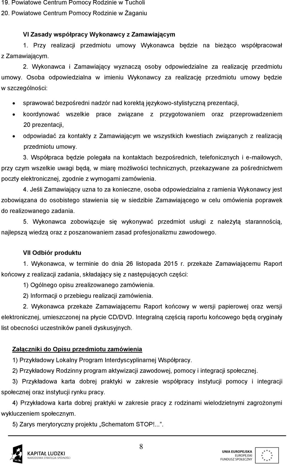 Osoba odpowiedzialna w imieniu Wykonawcy za realizację przedmiotu umowy będzie w szczególności: sprawować bezpośredni nadzór nad korektą językowo-stylistyczną prezentacji, koordynować wszelkie prace