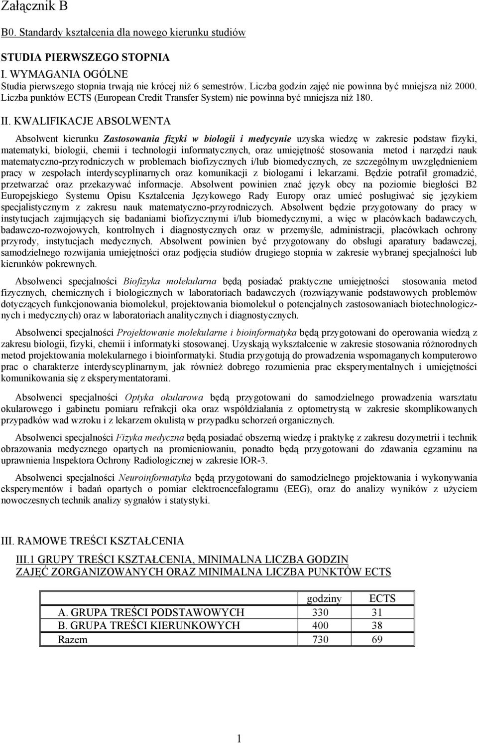 KWALIFIKACJE ABSOLWENTA Absolwent kierunku Zastosowania fizyki w biologii i medycynie uzyska wiedzę w zakresie podstaw fizyki, matematyki, biologii, chemii i technologii informatycznych, oraz