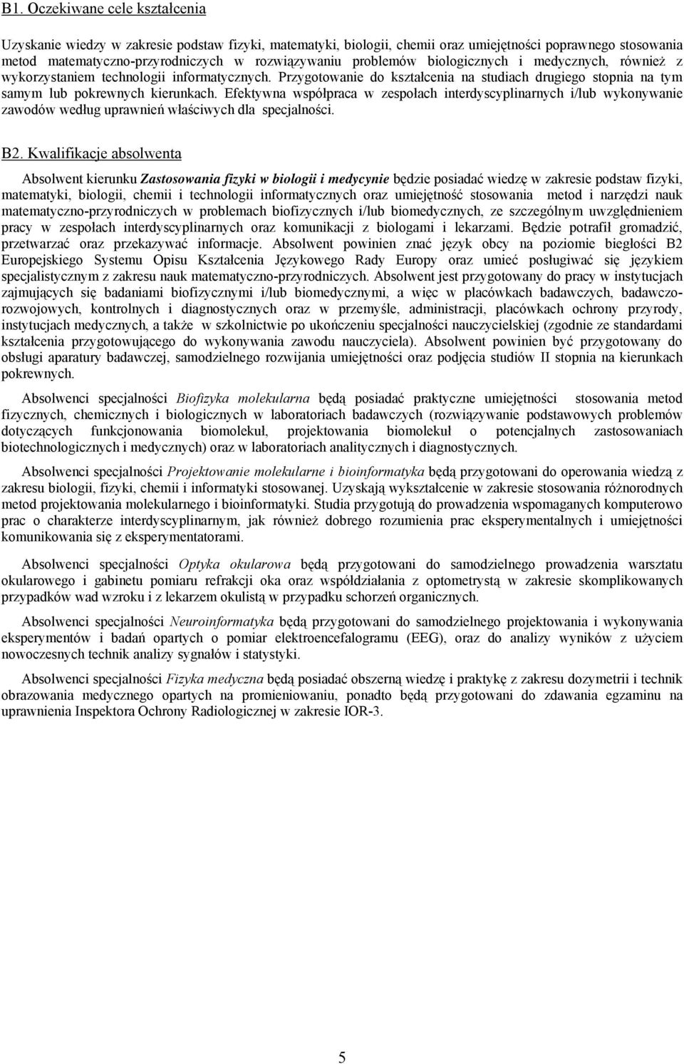 Efektywna współpraca w zespołach interdyscyplinarnych i/lub wykonywanie zawodów według uprawnień właściwych dla specjalności. B2.