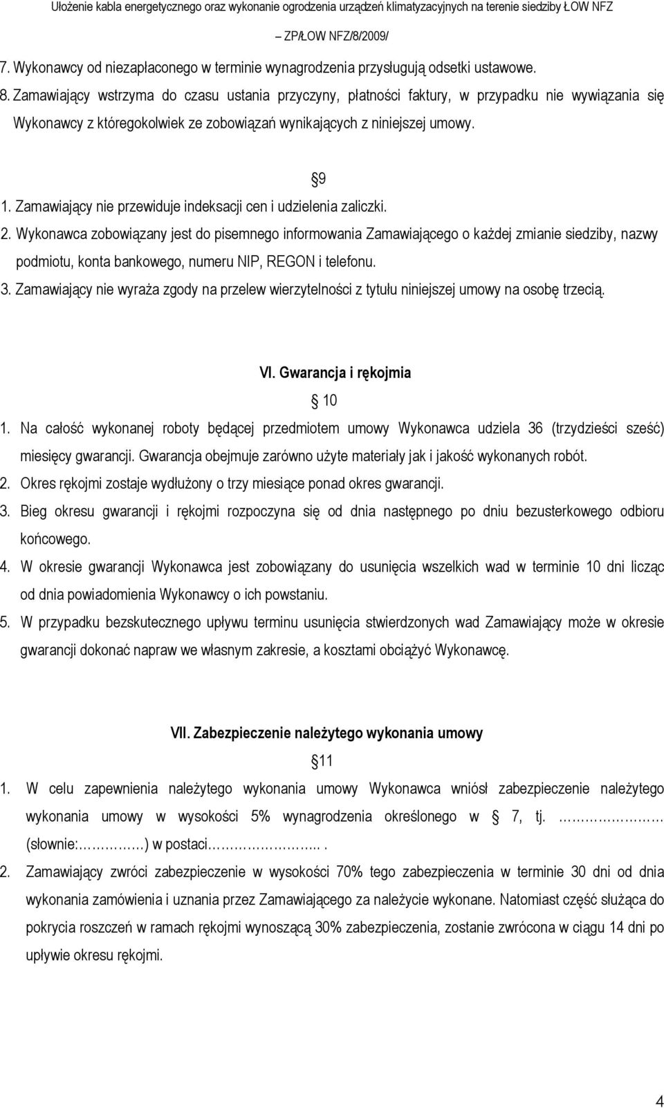 Zamawiający nie przewiduje indeksacji cen i udzielenia zaliczki. 2.