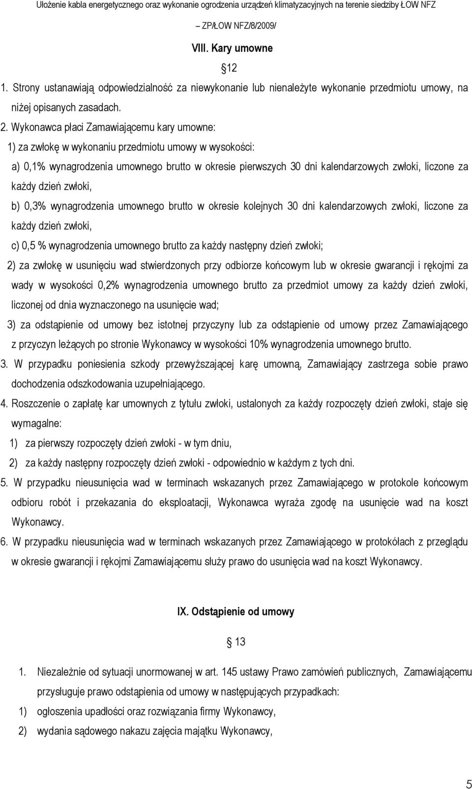 kaŝdy dzień zwłoki, b) 0,3% wynagrodzenia umownego brutto w okresie kolejnych 30 dni kalendarzowych zwłoki, liczone za kaŝdy dzień zwłoki, c) 0,5 % wynagrodzenia umownego brutto za kaŝdy następny