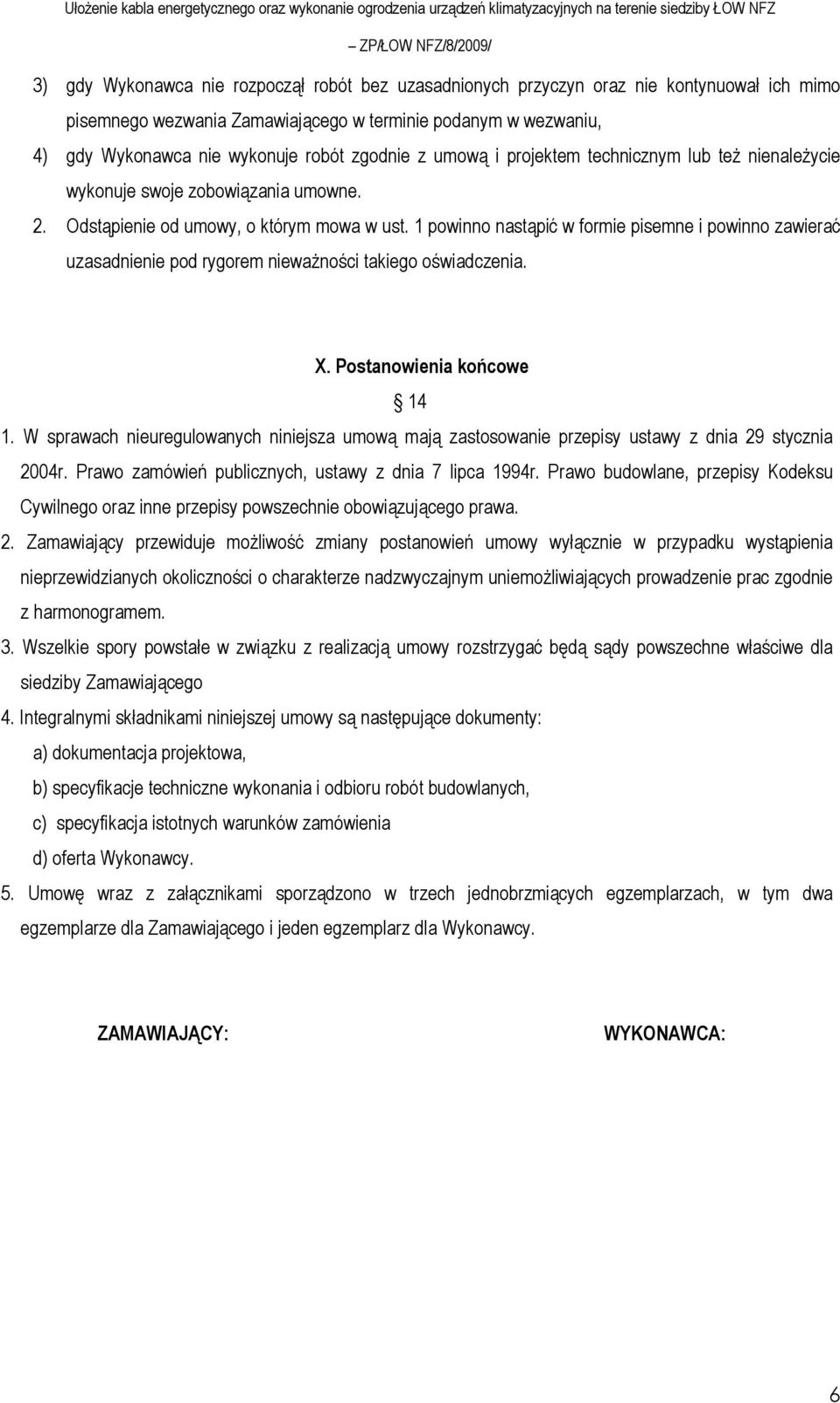 1 powinno nastąpić w formie pisemne i powinno zawierać uzasadnienie pod rygorem niewaŝności takiego oświadczenia. X. Postanowienia końcowe 14 1.