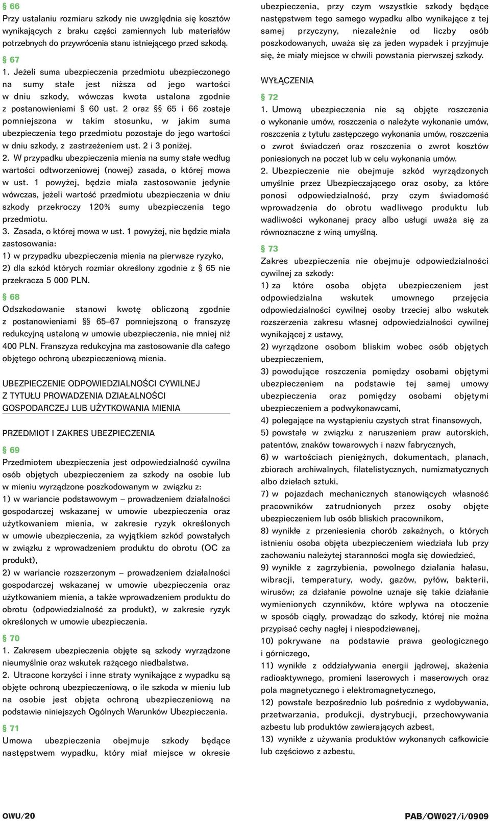 2 oraz 65 i 66 zostaje pomniejszona w takim stosunku, w jakim suma ubezpieczenia tego przedmiotu pozostaje do jego wartoêci w dniu szkody, z zastrze eniem ust. 2 