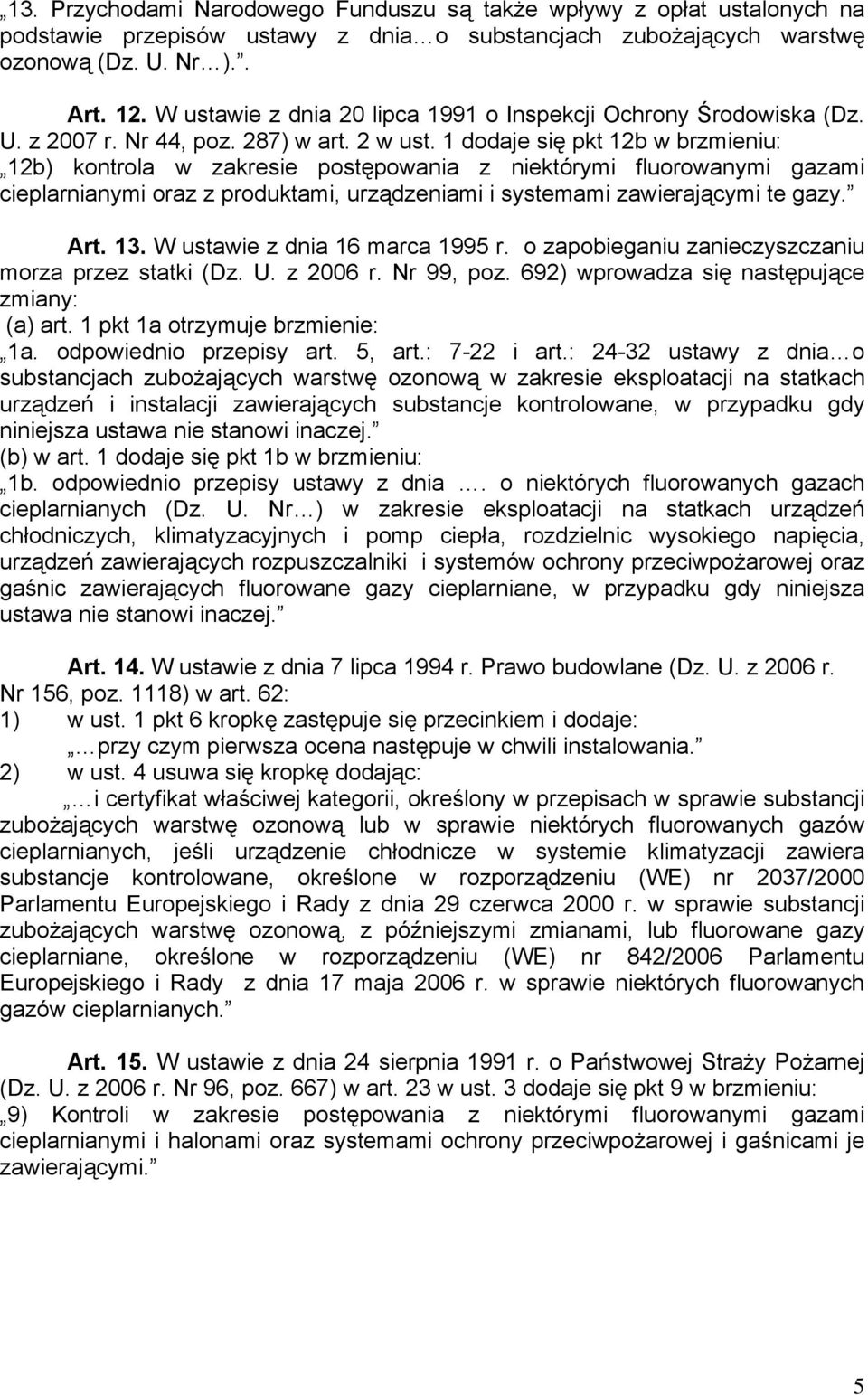 1 dodaje się pkt 12b w brzmieniu: 12b) kontrola w zakresie postępowania z niektórymi fluorowanymi gazami cieplarnianymi oraz z produktami, urządzeniami i systemami zawierającymi te gazy. Art. 13.