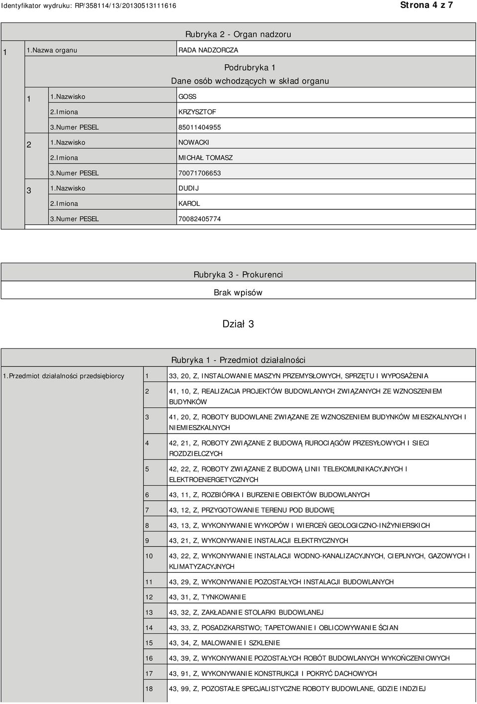 Przedmiot działalności przedsiębiorcy 1 33, 20, Z, INSTALOWA MASZYN PRZEMYSŁOWYCH, SPRZĘTU I WYPOSAŻENIA 2 41, 10, Z, REALIZACJA PROJEKTÓW BUDOWLANYCH ZWIĄZANYCH ZE WZNOSZEM BUDYNKÓW 3 41, 20, Z,