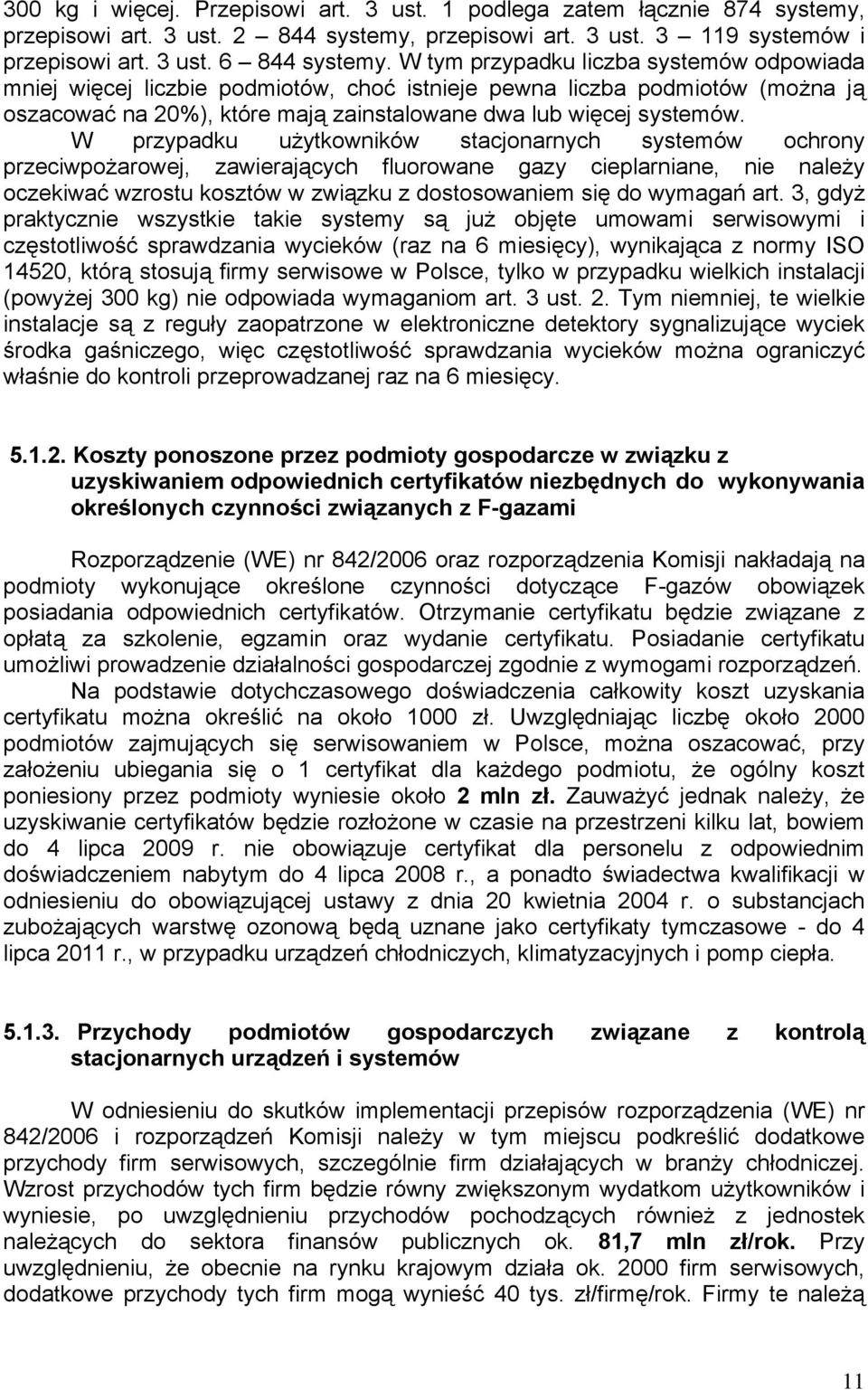 W przypadku użytkowników stacjonarnych systemów ochrony przeciwpożarowej, zawierających fluorowane gazy cieplarniane, nie należy oczekiwać wzrostu kosztów w związku z dostosowaniem się do wymagań art.