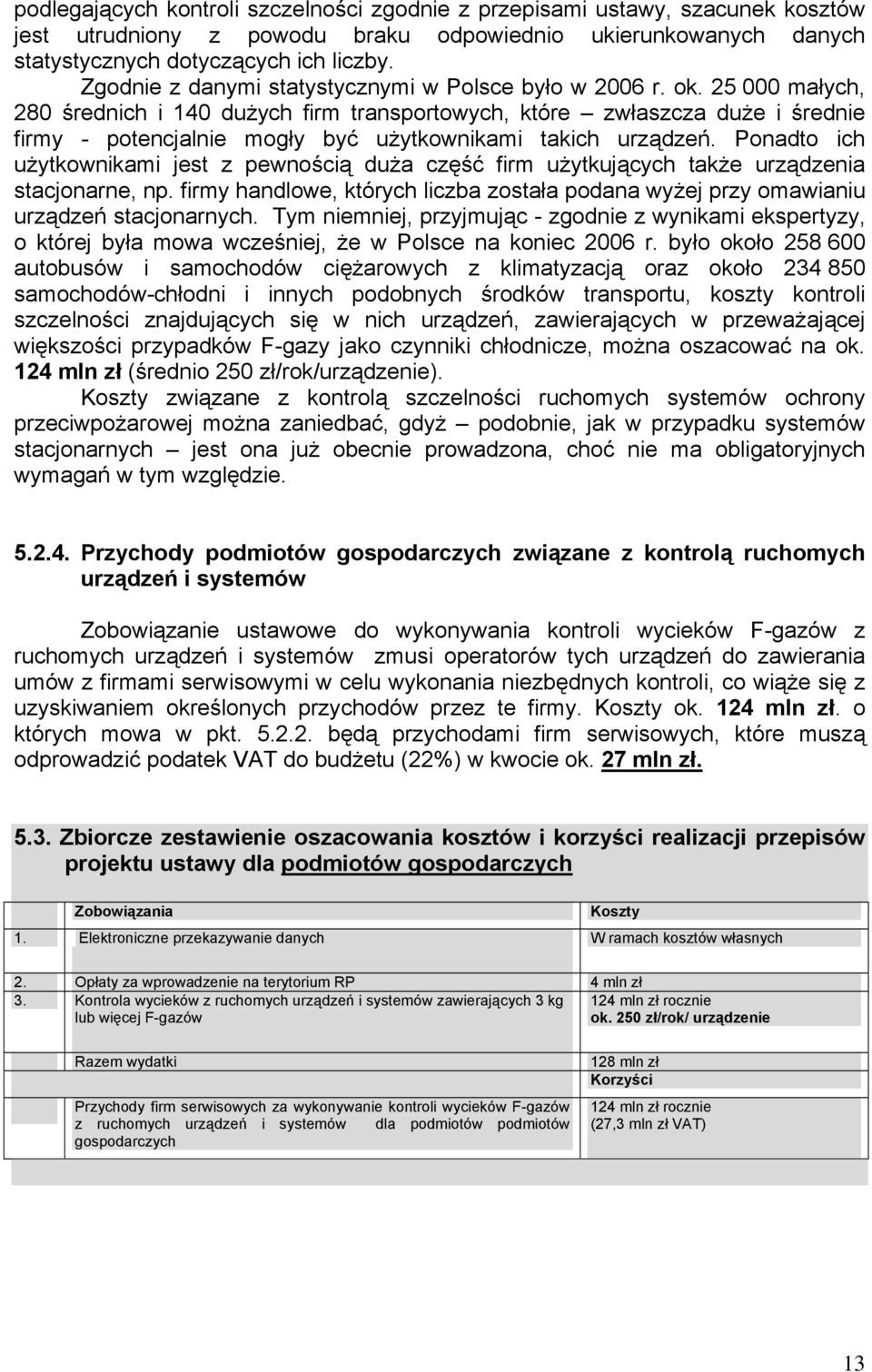 25 000 małych, 280 średnich i 140 dużych firm transportowych, które zwłaszcza duże i średnie firmy - potencjalnie mogły być użytkownikami takich urządzeń.