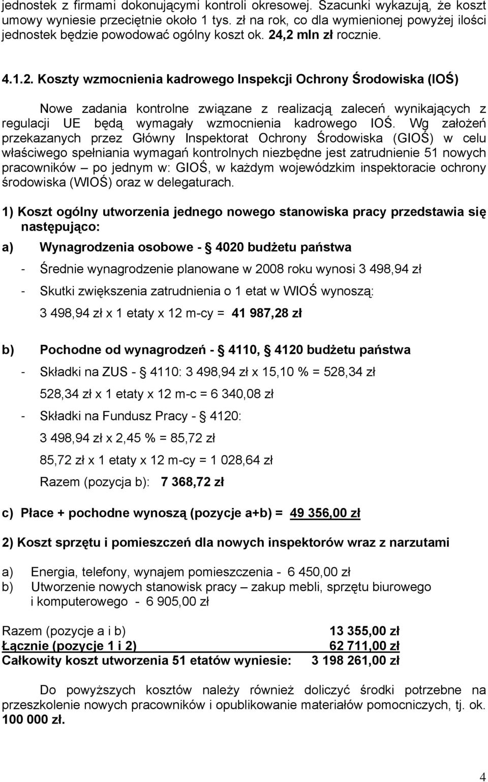 ,2 mln zł rocznie. 4.1.2. Koszty wzmocnienia kadrowego Inspekcji Ochrony Środowiska (IOŚ) Nowe zadania kontrolne związane z realizacją zaleceń wynikających z regulacji UE będą wymagały wzmocnienia kadrowego IOŚ.