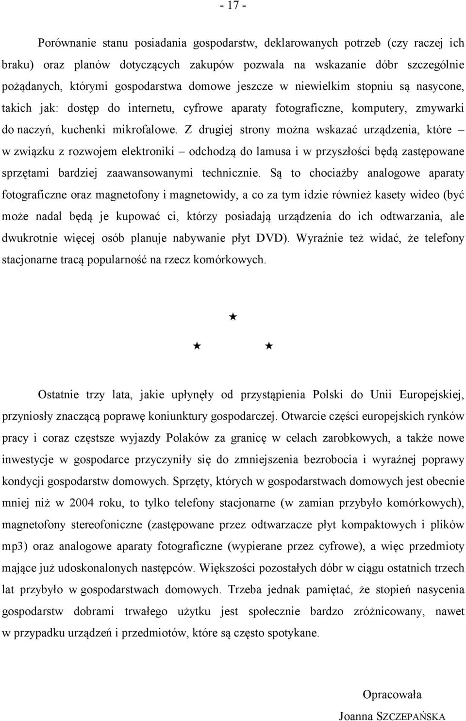 Z drugiej strony można wskazać urządzenia, które w związku z rozwojem elektroniki odchodzą do lamusa i w przyszłości będą zastępowane sprzętami bardziej zaawansowanymi technicznie.