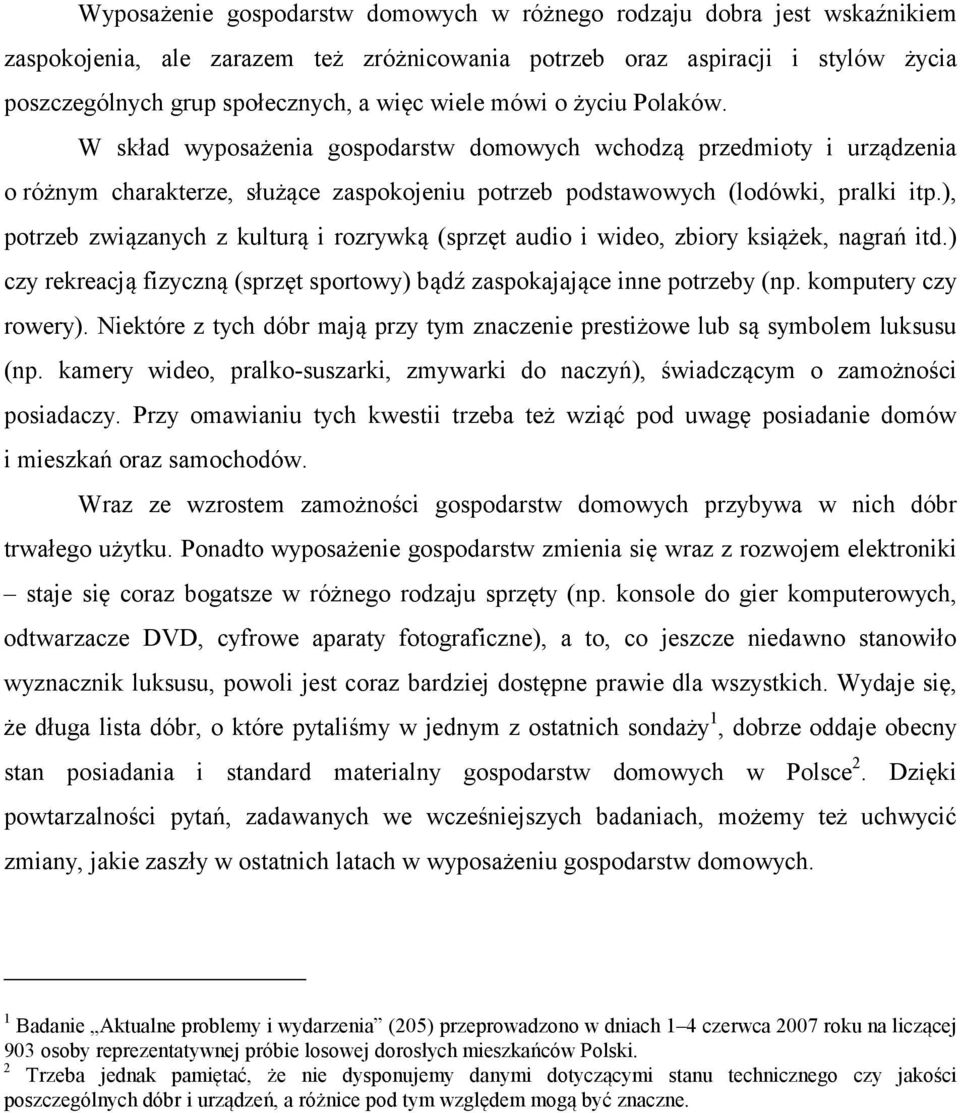 ), potrzeb związanych z kulturą i rozrywką (sprzęt audio i wideo, zbiory książek, nagrań itd.) czy rekreacją fizyczną (sprzęt sportowy) bądź zaspokajające inne potrzeby (np. komputery czy rowery).