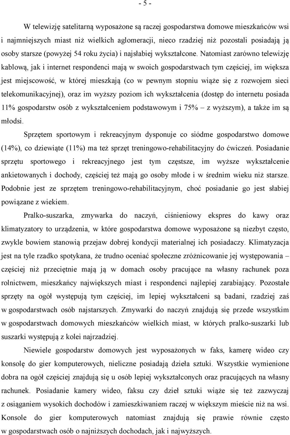 Natomiast zarówno telewizję kablową, jak i internet respondenci mają w swoich gospodarstwach tym częściej, im większa jest miejscowość, w której mieszkają (co w pewnym stopniu wiąże się z rozwojem