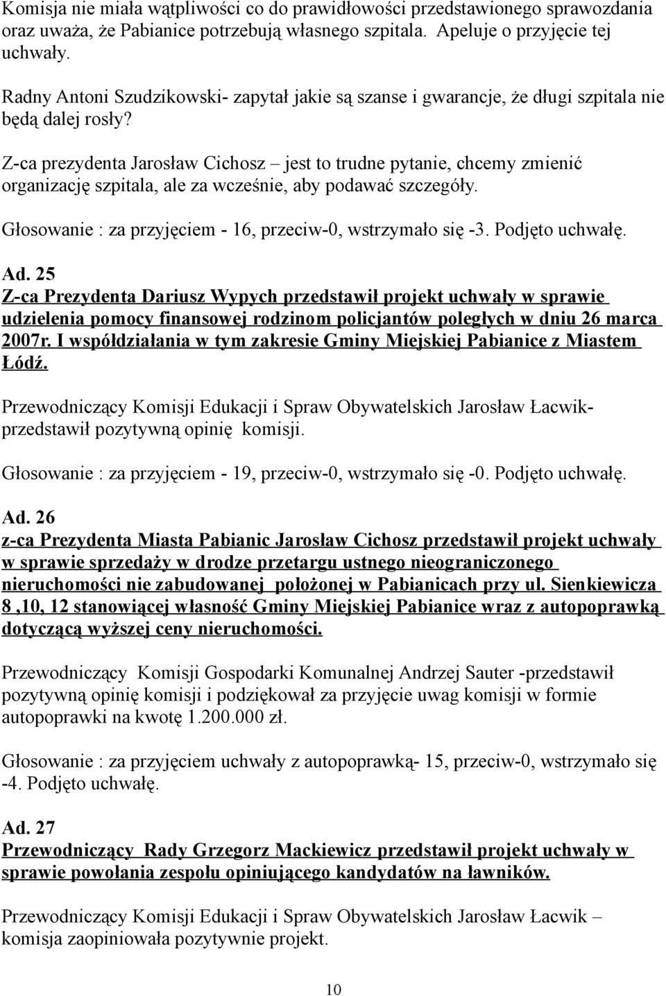 Z-ca prezydenta Jarosław Cichosz jest to trudne pytanie, chcemy zmienić organizację szpitala, ale za wcześnie, aby podawać szczegóły. Głosowanie : za przyjęciem - 16, przeciw-0, wstrzymało się -3.