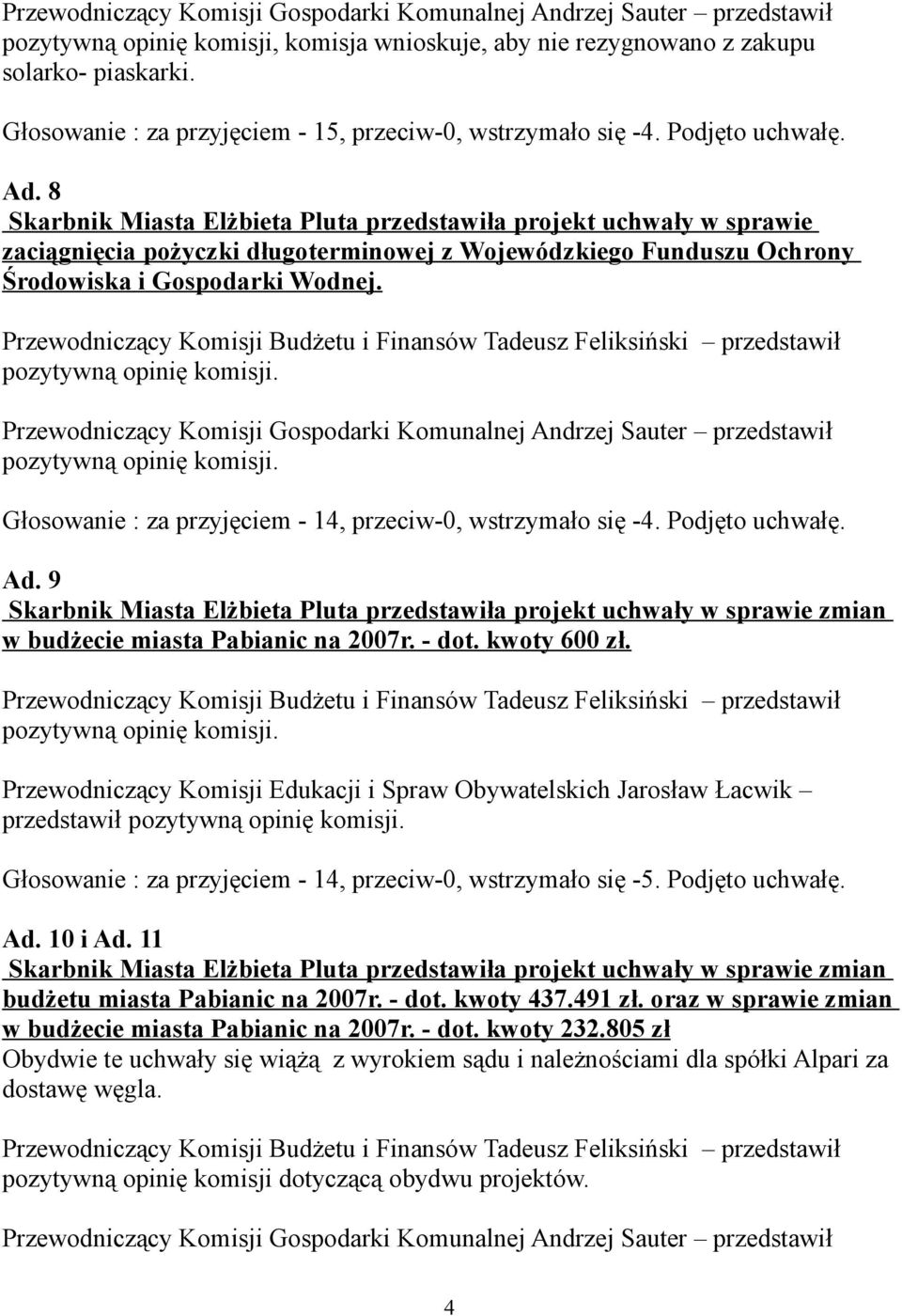 Głosowanie : za przyjęciem - 14, przeciw-0, wstrzymało się -4. Podjęto uchwałę. Ad. 9 Skarbnik Miasta Elżbieta Pluta przedstawiła projekt uchwały w sprawie zmian w budżecie miasta Pabianic na 2007r.