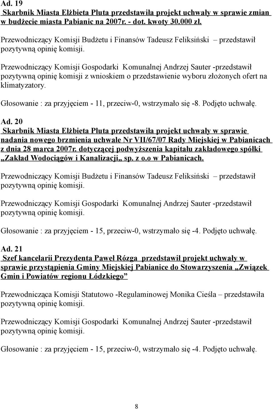 Głosowanie : za przyjęciem - 11, przeciw-0, wstrzymało się -8. Podjęto uchwałę. Ad.